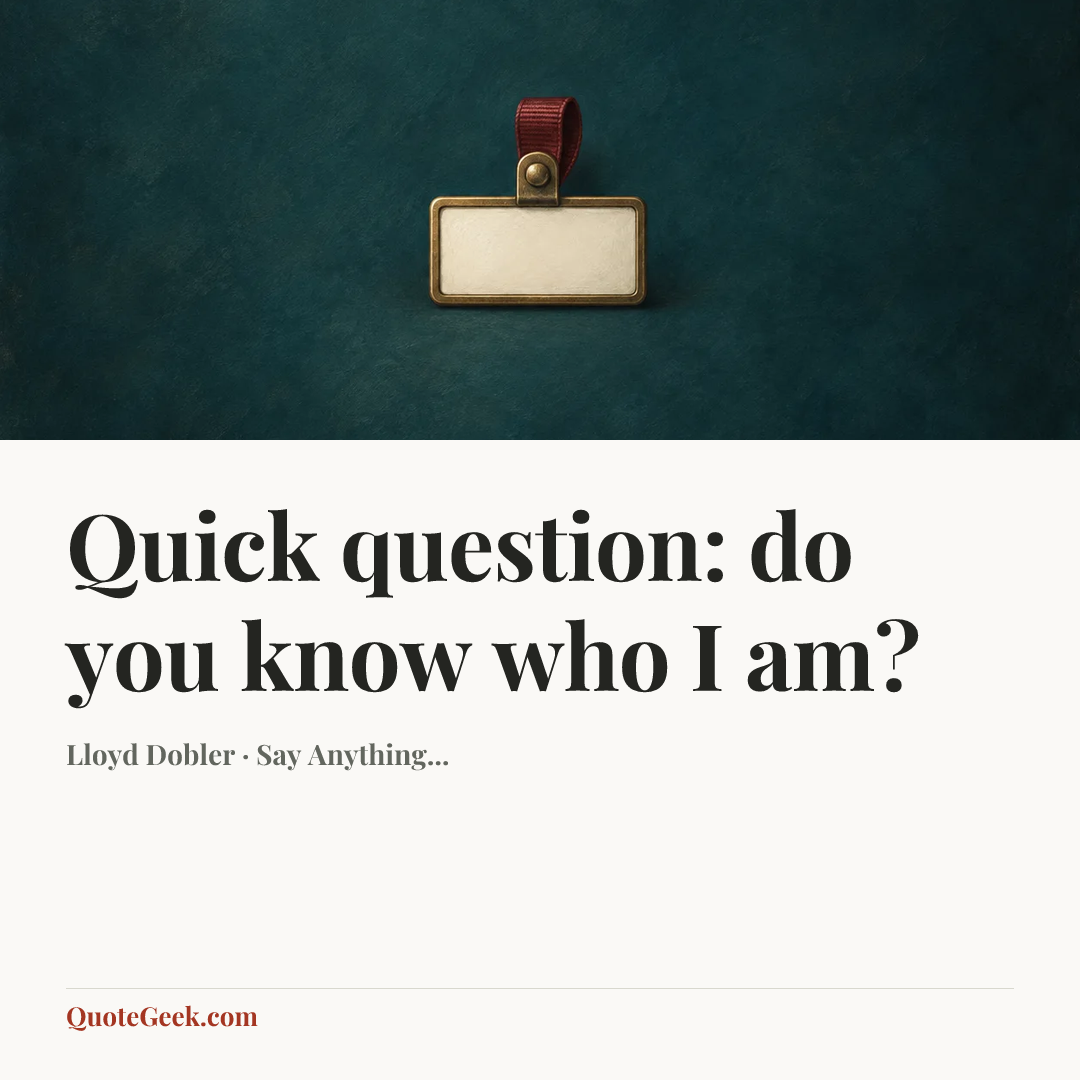 “Quick question: do you know who I am?” — Lloyd Dobler · Say Anything.... Illustrated QuoteGeek card.