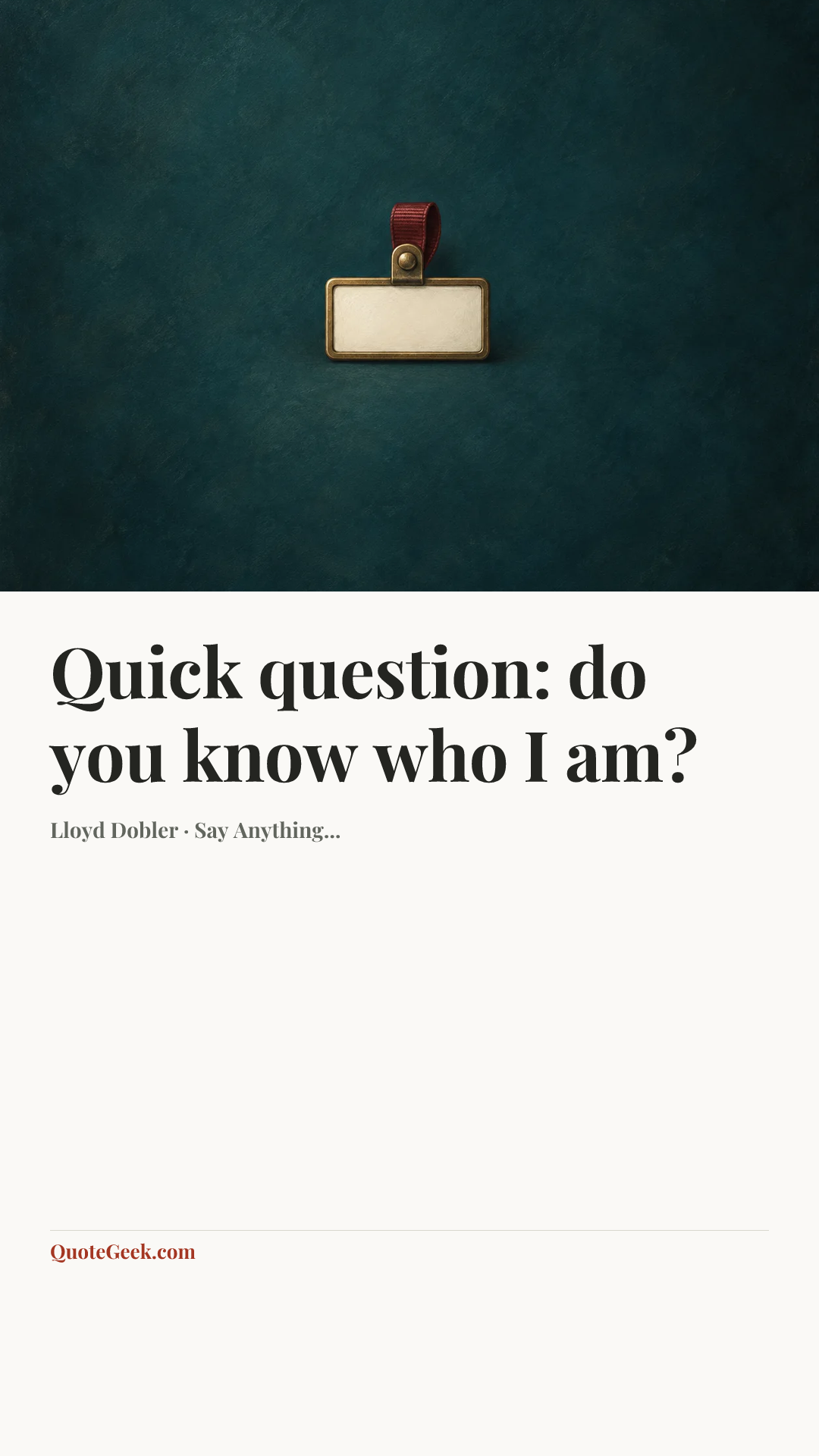 “Quick question: do you know who I am?” — Lloyd Dobler · Say Anything.... Illustrated QuoteGeek card.
