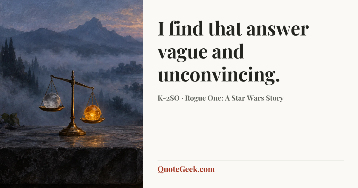 “I find that answer vague and unconvincing.” — K-2SO · Rogue One: A Star Wars Story. Illustrated QuoteGeek card.