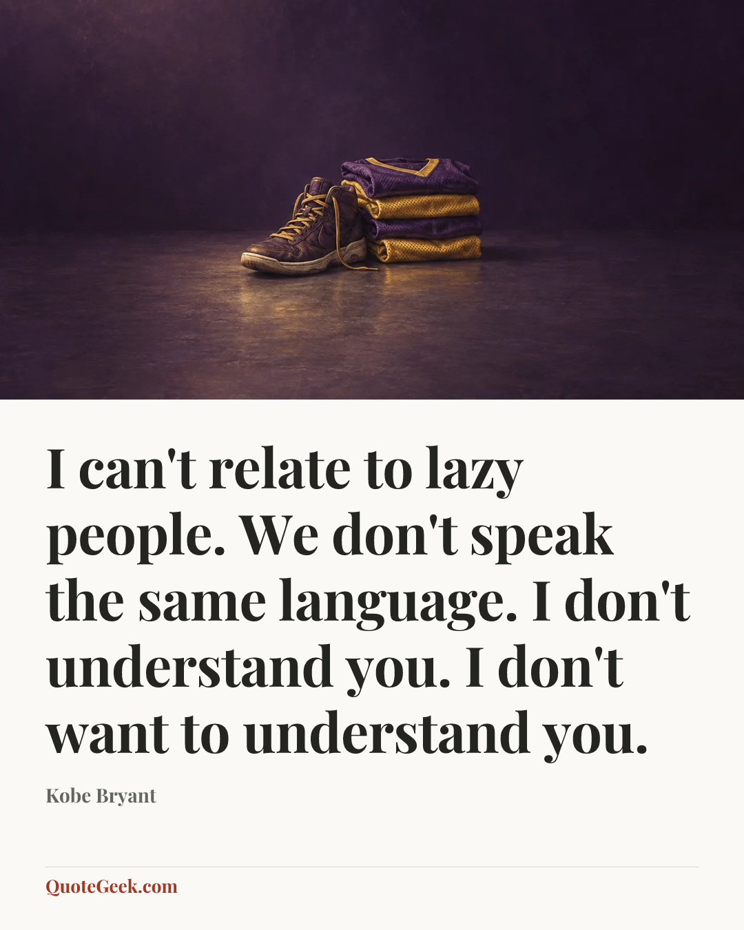 “I can't relate to lazy people. We don't speak the same language. I don't understand you. I don't want to understand you.” — Kobe Bryant. Illustrated QuoteGeek card.