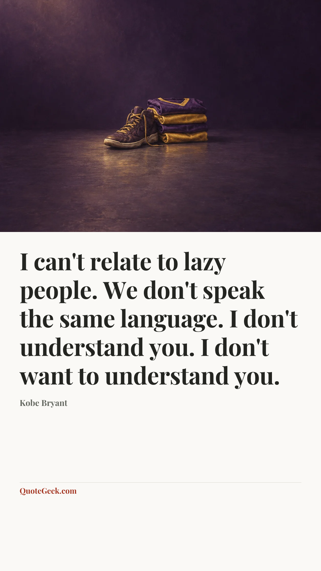 “I can't relate to lazy people. We don't speak the same language. I don't understand you. I don't want to understand you.” — Kobe Bryant. Illustrated QuoteGeek card.