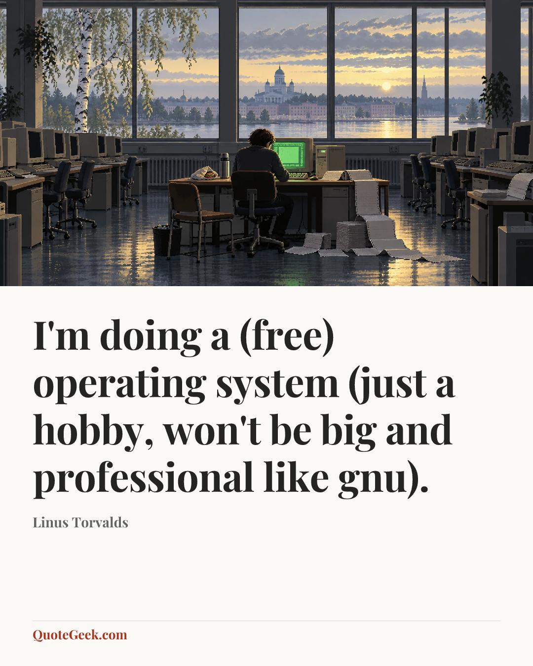 “I'm doing a (free) operating system (just a hobby, won't be big and professional like gnu).” — Linus Torvalds. Illustrated QuoteGeek card.