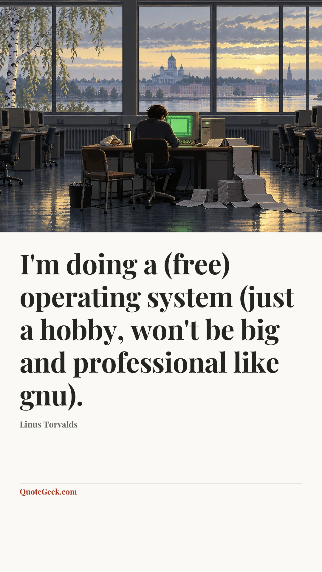 “I'm doing a (free) operating system (just a hobby, won't be big and professional like gnu).” — Linus Torvalds. Illustrated QuoteGeek card.