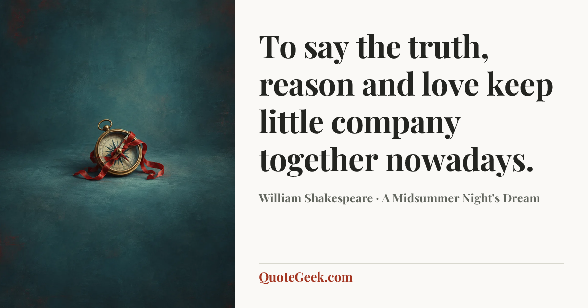 “To say the truth, reason and love keep little company together nowadays.” — William Shakespeare · A Midsummer Night's Dream. Illustrated QuoteGeek card.