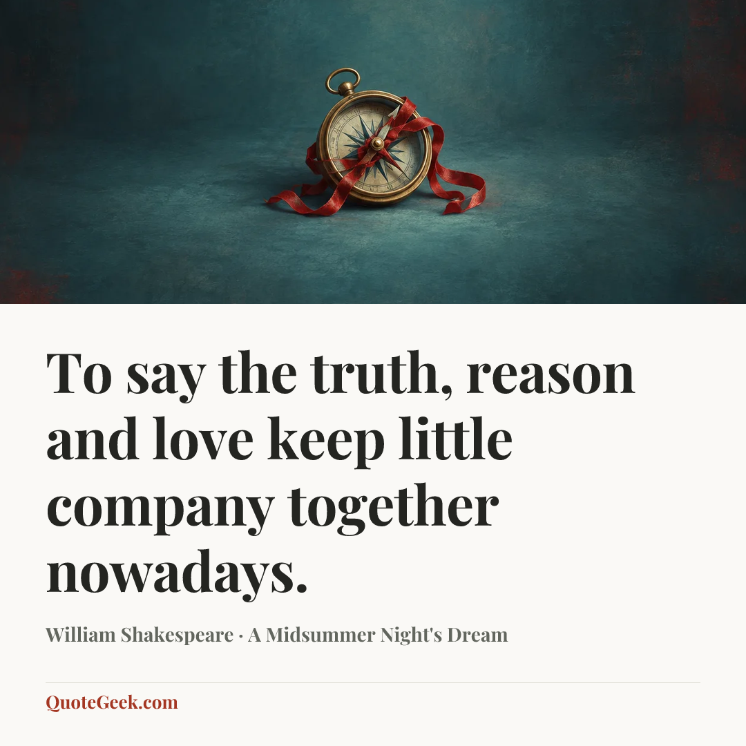 “To say the truth, reason and love keep little company together nowadays.” — William Shakespeare · A Midsummer Night's Dream. Illustrated QuoteGeek card.