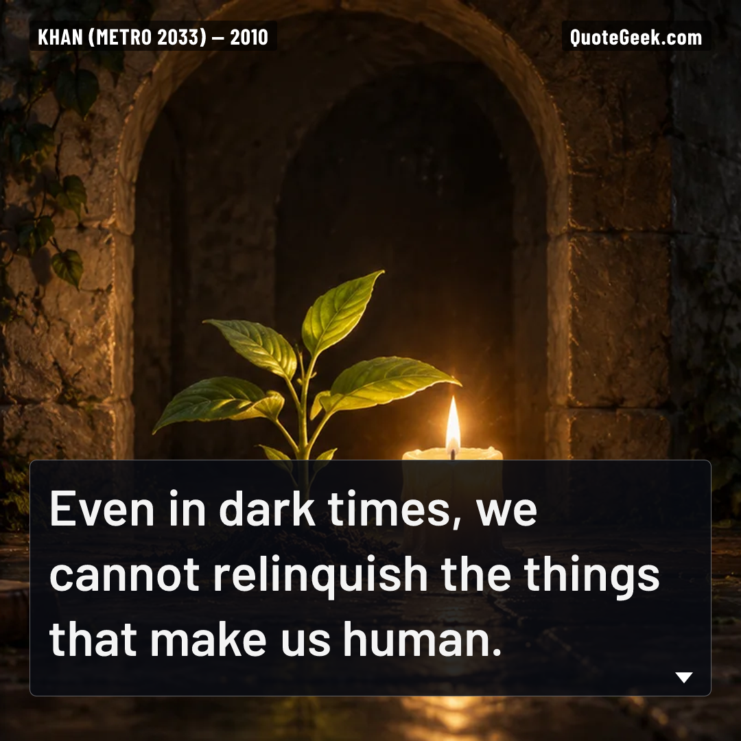 “Even in dark times, we cannot relinquish the things that make us human.” — Khan (Metro 2033). Illustrated QuoteGeek card.