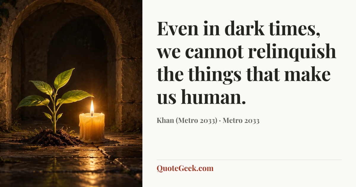 “Even in dark times, we cannot relinquish the things that make us human.” — Khan (Metro 2033) · Metro 2033. Illustrated QuoteGeek card.