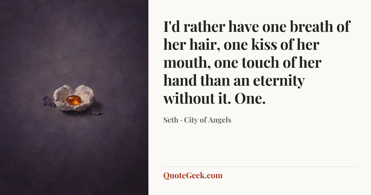 “I'd rather have one breath of her hair, one kiss of her mouth, one touch of her hand than an eternity without it. One.” — Seth · City of Angels. Illustrated QuoteGeek card.