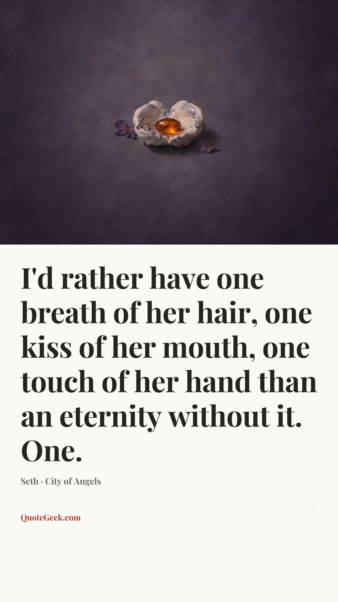 “I'd rather have one breath of her hair, one kiss of her mouth, one touch of her hand than an eternity without it. One.” — Seth · City of Angels. Illustrated QuoteGeek card.