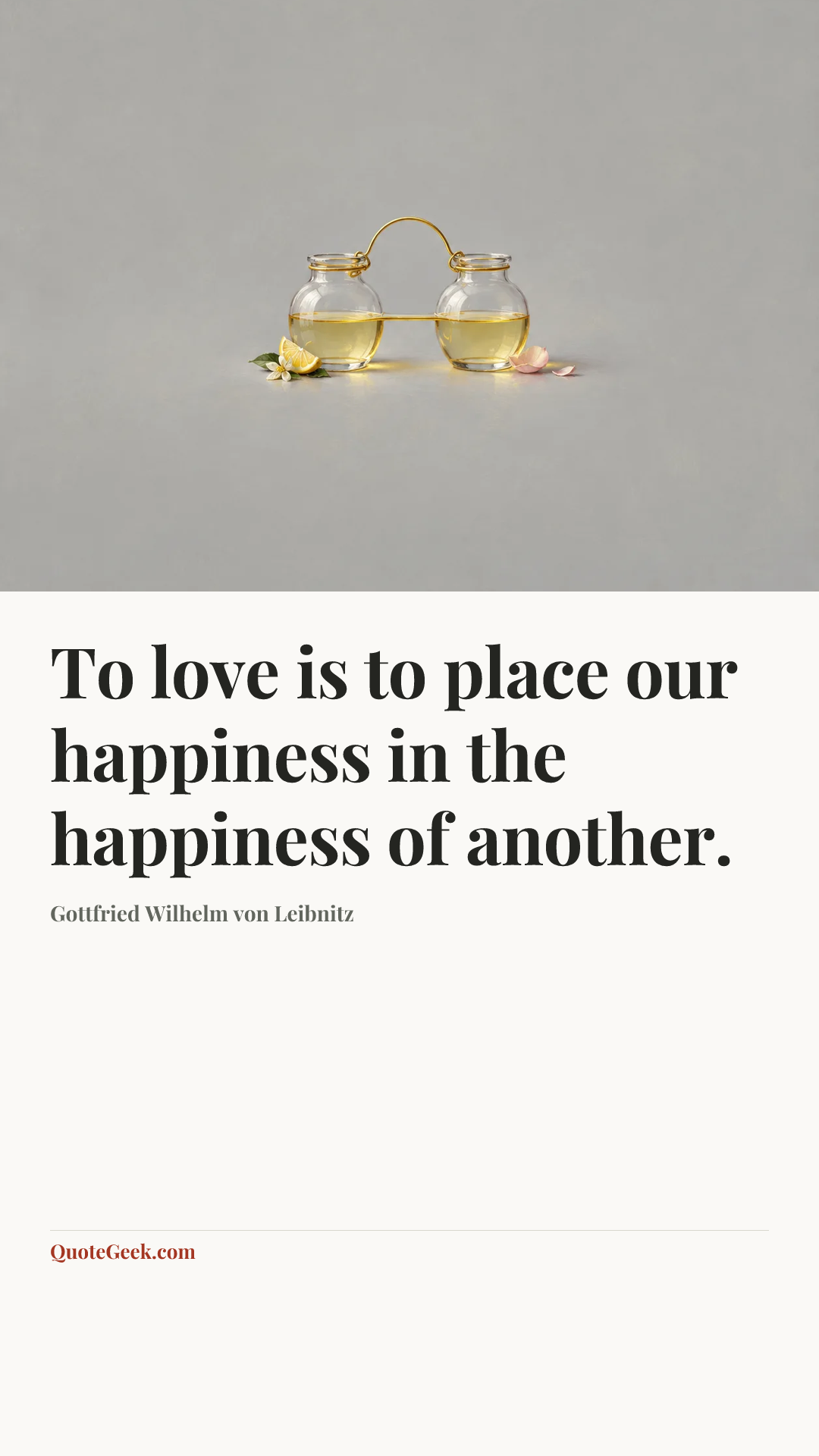 “To love is to place our happiness in the happiness of another.” — Gottfried Wilhelm von Leibnitz. Illustrated QuoteGeek card.