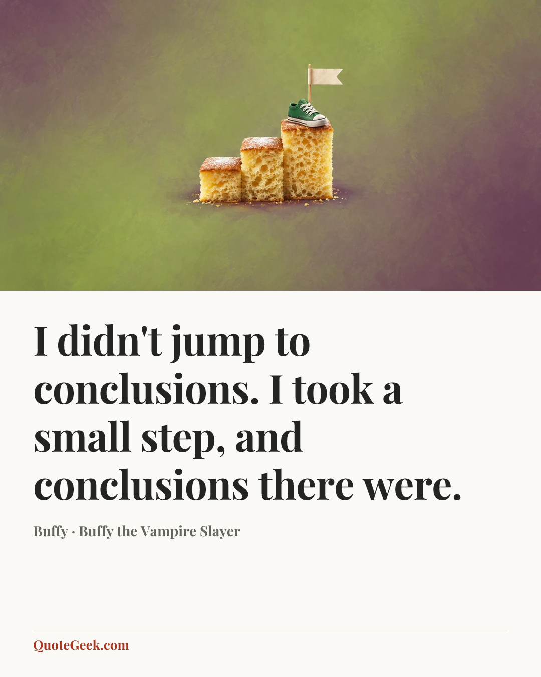 “I didn't jump to conclusions. I took a small step, and conclusions there were.” — Buffy · Buffy the Vampire Slayer. Illustrated QuoteGeek card.
