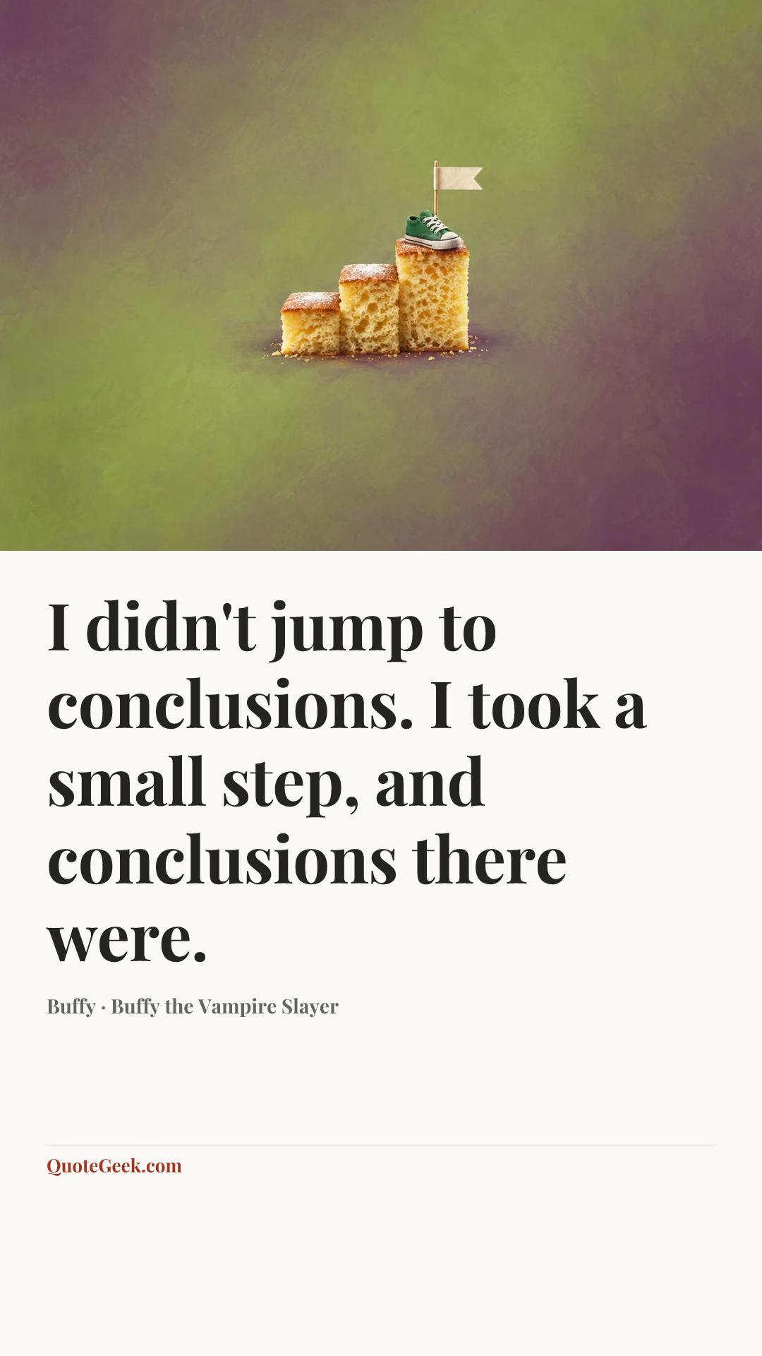 “I didn't jump to conclusions. I took a small step, and conclusions there were.” — Buffy · Buffy the Vampire Slayer. Illustrated QuoteGeek card.