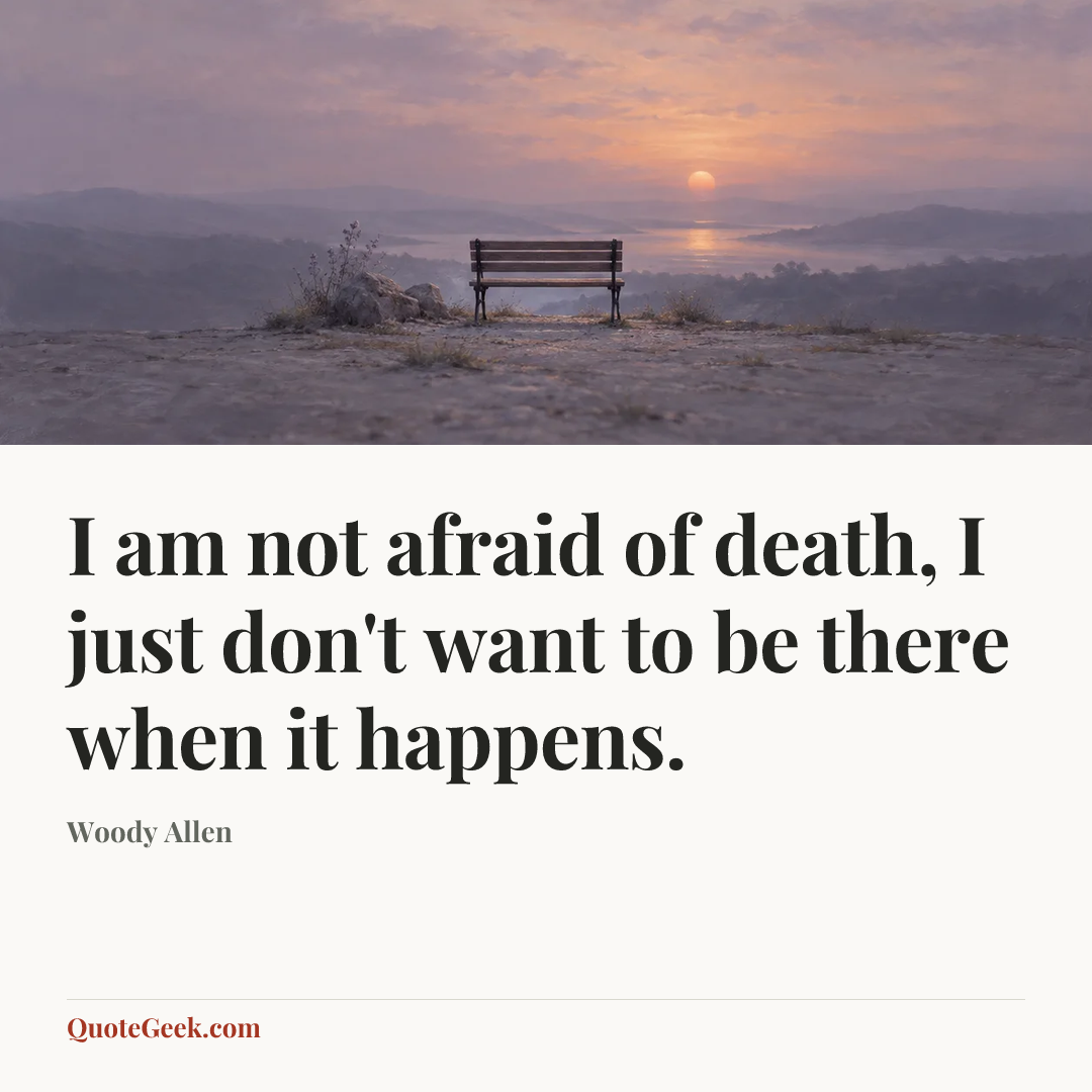 “I am not afraid of death, I just don't want to be there when it happens.” — Woody Allen. Illustrated QuoteGeek card.