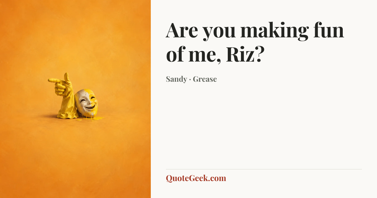 “Are you making fun of me, Riz?” — Sandy · Grease. Illustrated QuoteGeek card.