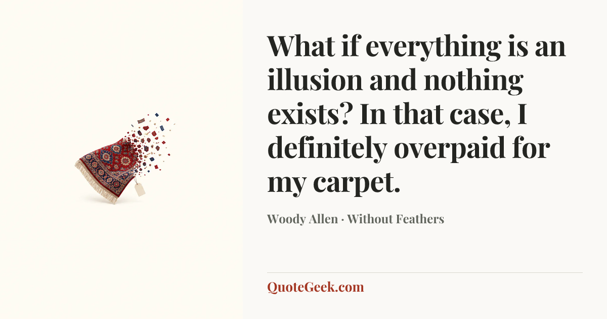 “What if everything is an illusion and nothing exists? In that case, I definitely overpaid for my carpet.” — Woody Allen · Without Feathers. Illustrated QuoteGeek card.