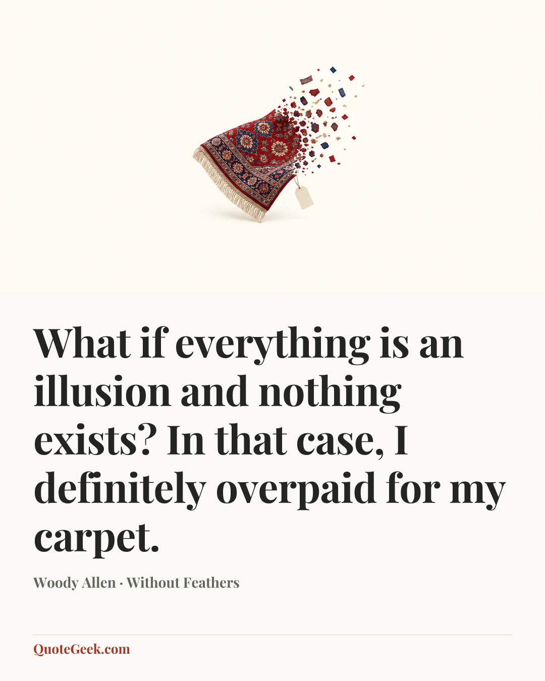 “What if everything is an illusion and nothing exists? In that case, I definitely overpaid for my carpet.” — Woody Allen · Without Feathers. Illustrated QuoteGeek card.