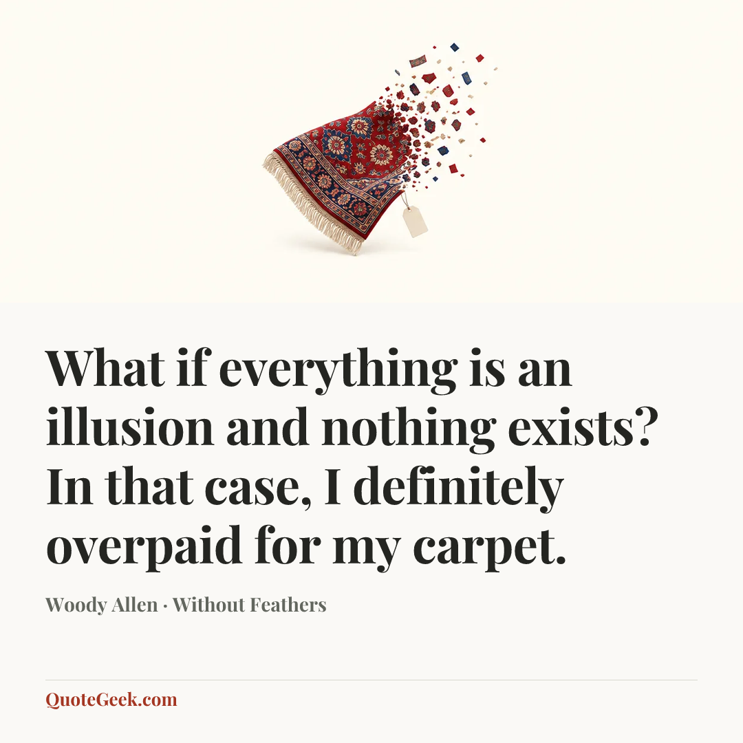 “What if everything is an illusion and nothing exists? In that case, I definitely overpaid for my carpet.” — Woody Allen · Without Feathers. Illustrated QuoteGeek card.