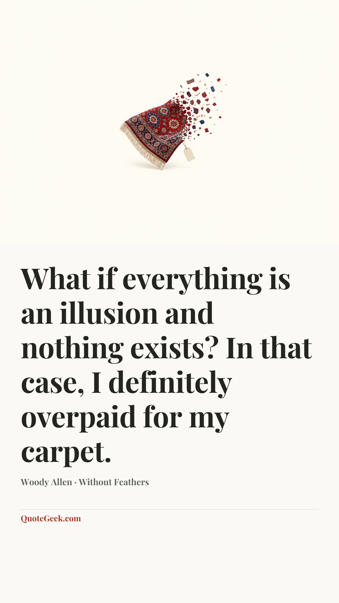 “What if everything is an illusion and nothing exists? In that case, I definitely overpaid for my carpet.” — Woody Allen · Without Feathers. Illustrated QuoteGeek card.