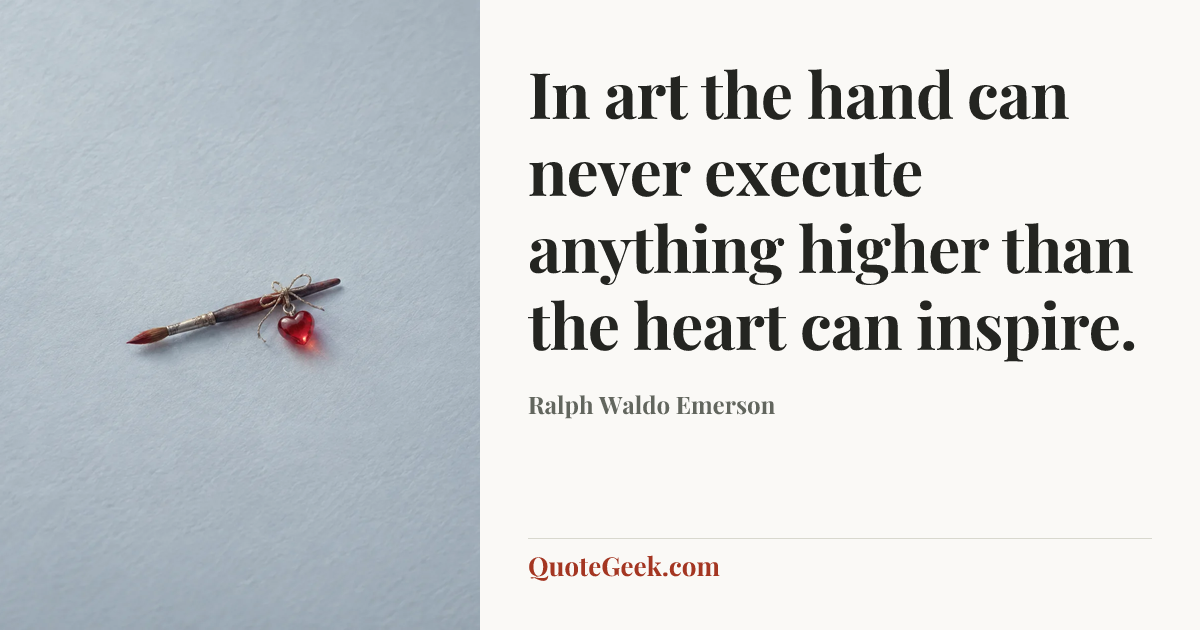 “In art the hand can never execute anything higher than the heart can inspire.” — Ralph Waldo Emerson. Illustrated QuoteGeek card.