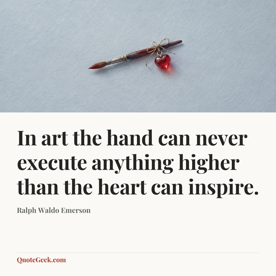 “In art the hand can never execute anything higher than the heart can inspire.” — Ralph Waldo Emerson. Illustrated QuoteGeek card.