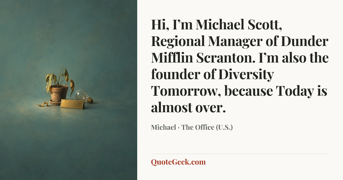 “Hi, I’m Michael Scott, Regional Manager of Dunder Mifflin Scranton. I’m also the founder of Diversity Tomorrow, because Today is almost over.” — Michael · The Office (U.S.). Illustrated QuoteGeek card.