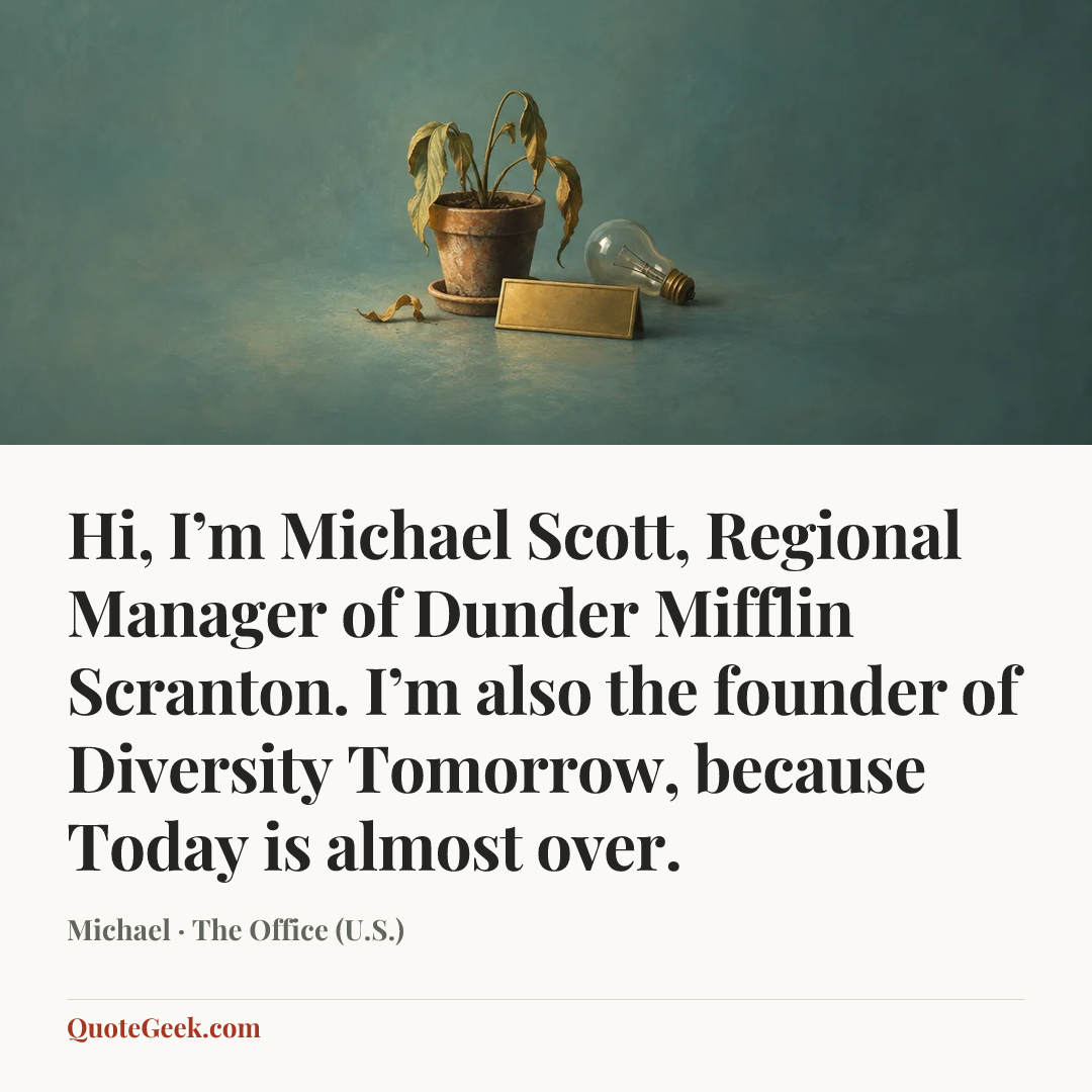 “Hi, I’m Michael Scott, Regional Manager of Dunder Mifflin Scranton. I’m also the founder of Diversity Tomorrow, because Today is almost over.” — Michael · The Office (U.S.). Illustrated QuoteGeek card.