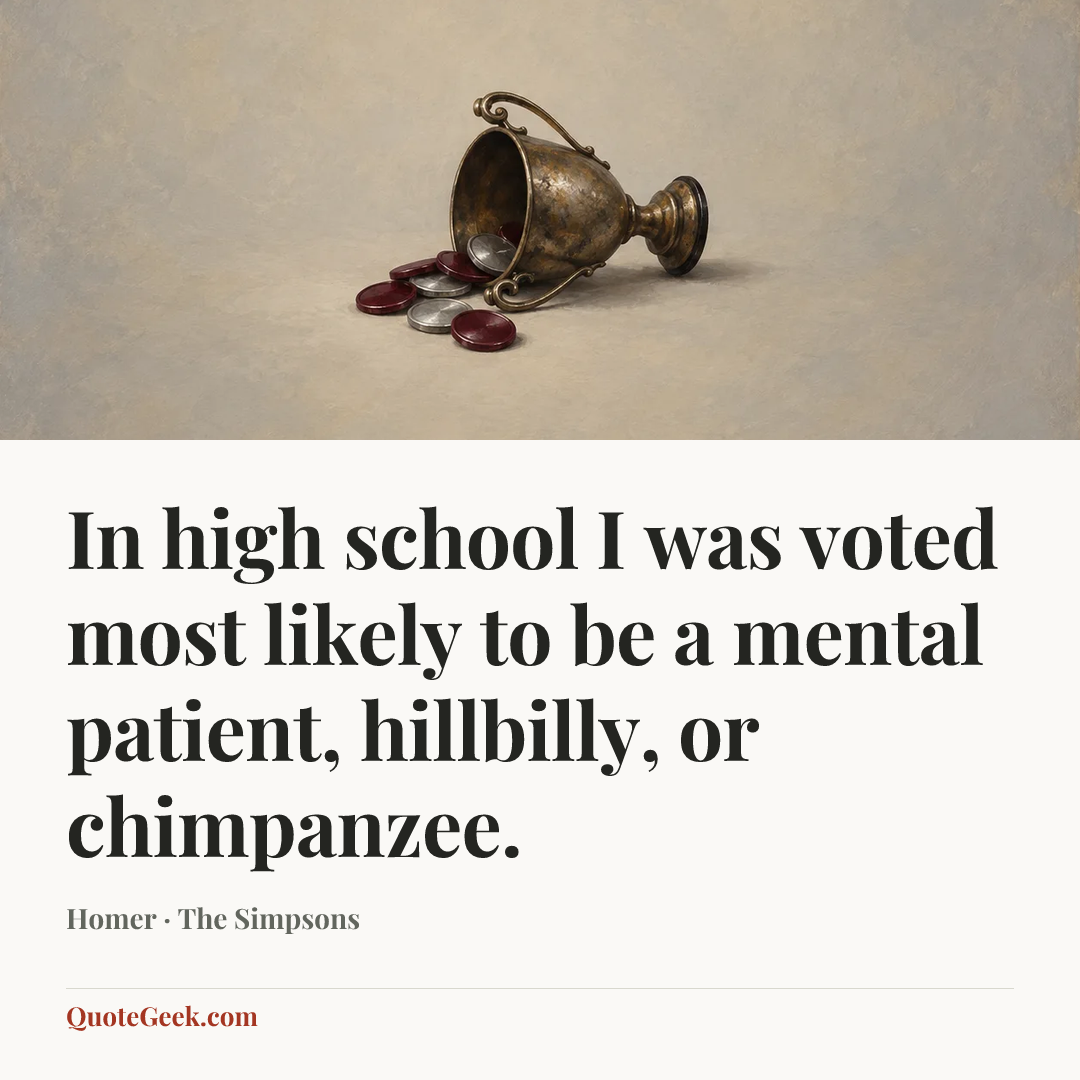 “In high school I was voted most likely to be a mental patient, hillbilly, or chimpanzee.” — Homer · The Simpsons. Illustrated QuoteGeek card.