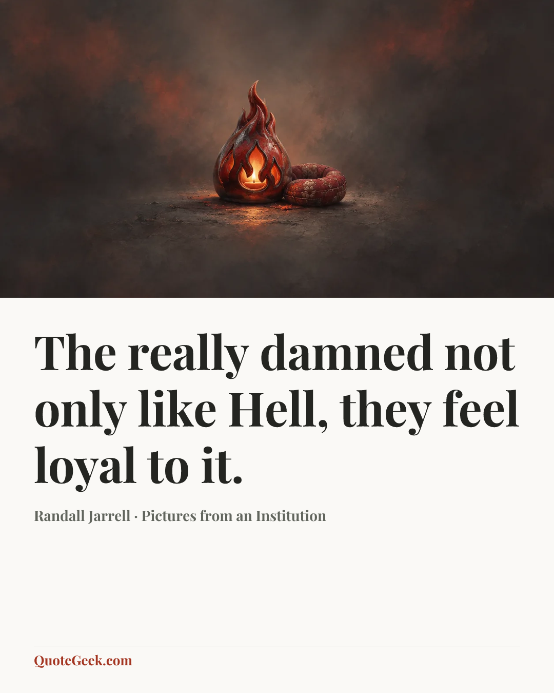 “The really damned not only like Hell, they feel loyal to it.” — Randall Jarrell · Pictures from an Institution. Illustrated QuoteGeek card.