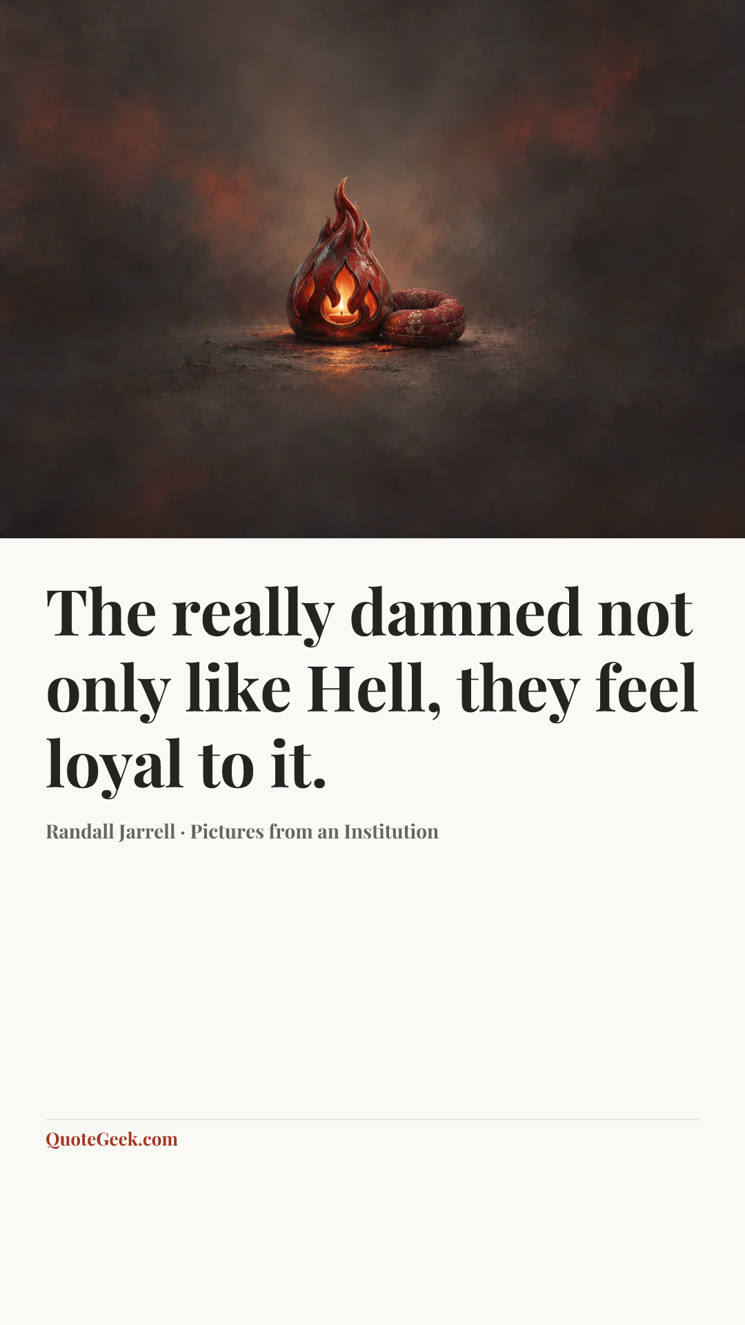 “The really damned not only like Hell, they feel loyal to it.” — Randall Jarrell · Pictures from an Institution. Illustrated QuoteGeek card.