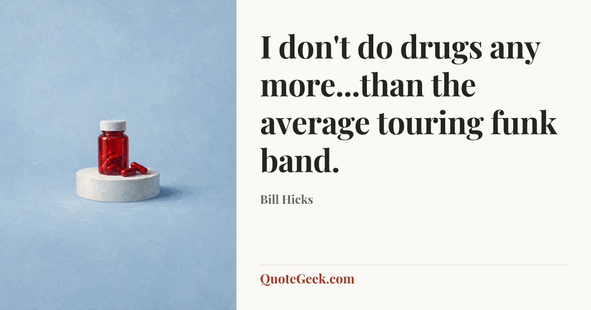 “I don't do drugs any more...than the average touring funk band.” — Bill Hicks. Illustrated QuoteGeek card.