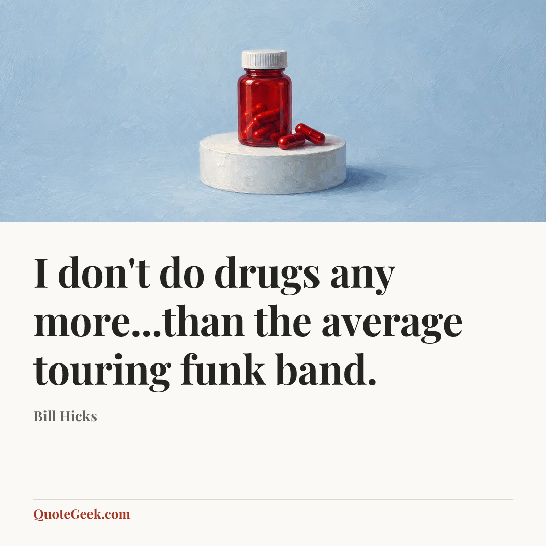 “I don't do drugs any more...than the average touring funk band.” — Bill Hicks. Illustrated QuoteGeek card.