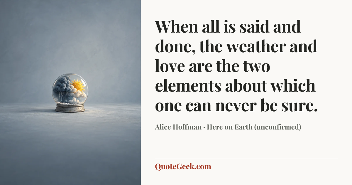 “When all is said and done, the weather and love are the two elements about which one can never be sure.” — Alice Hoffman · Here on Earth (unconfirmed). Illustrated QuoteGeek card.