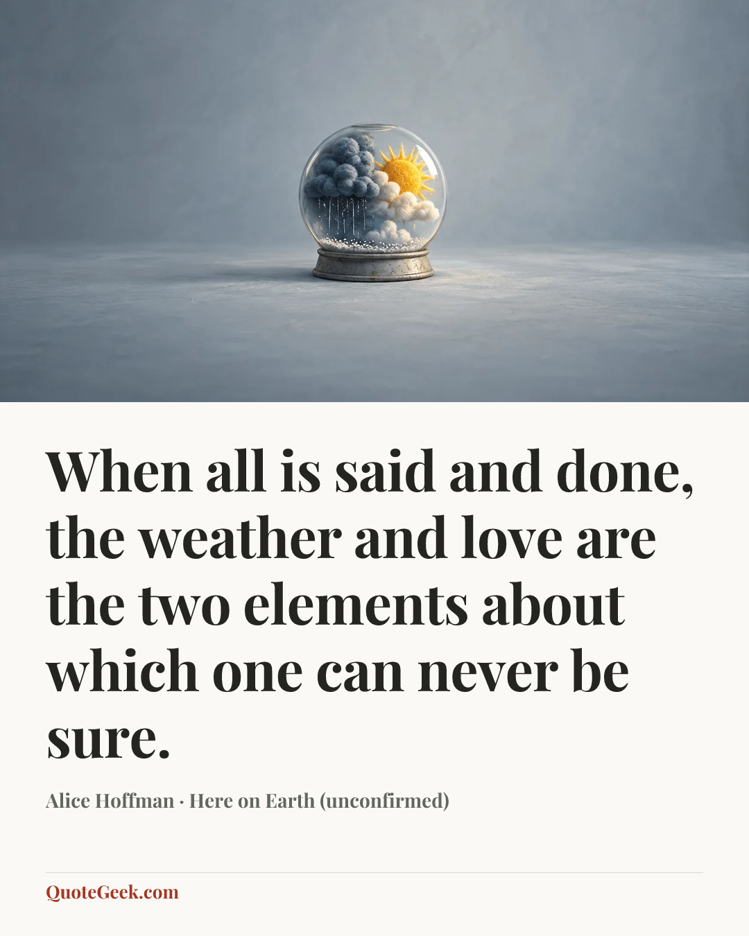 “When all is said and done, the weather and love are the two elements about which one can never be sure.” — Alice Hoffman · Here on Earth (unconfirmed). Illustrated QuoteGeek card.