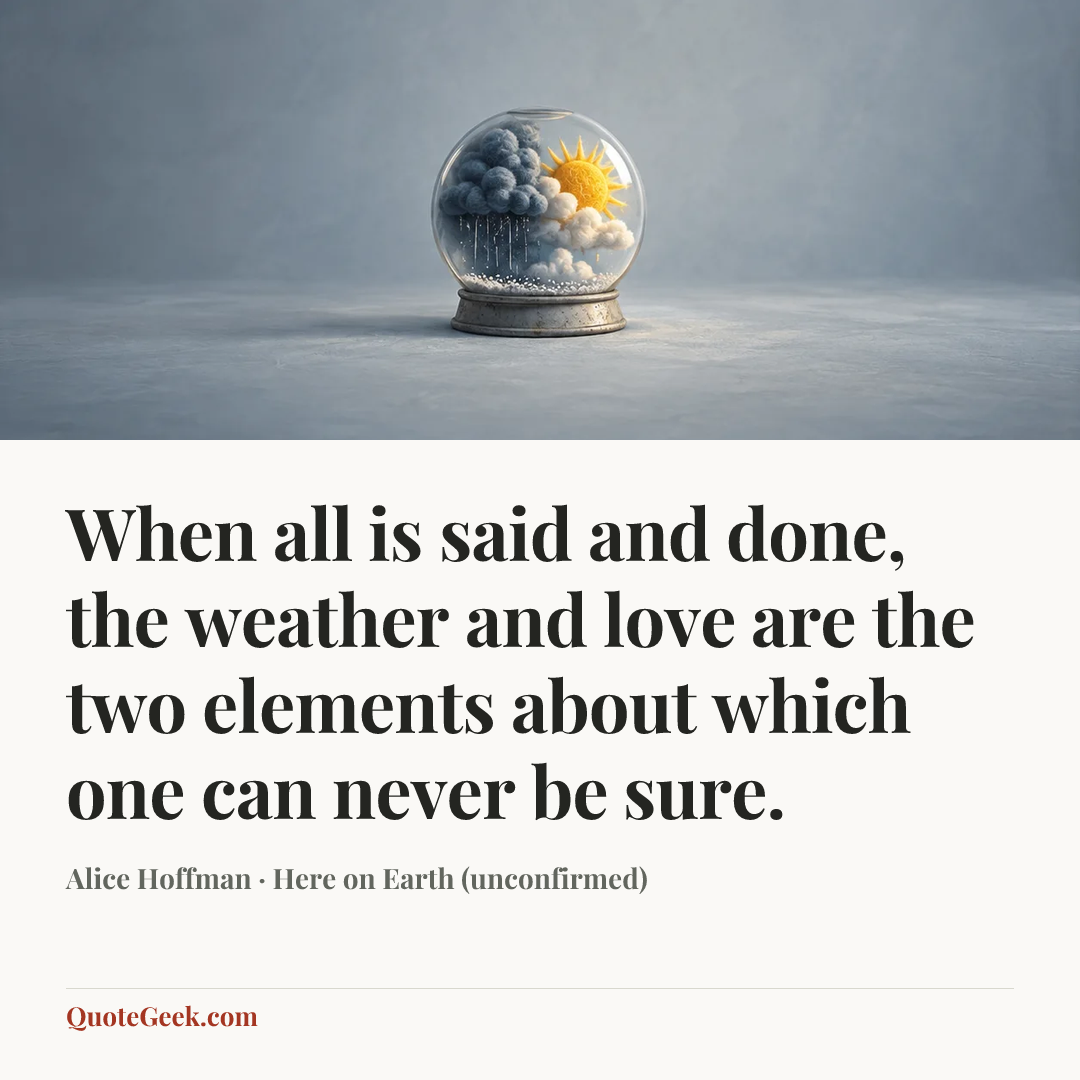 “When all is said and done, the weather and love are the two elements about which one can never be sure.” — Alice Hoffman · Here on Earth (unconfirmed). Illustrated QuoteGeek card.