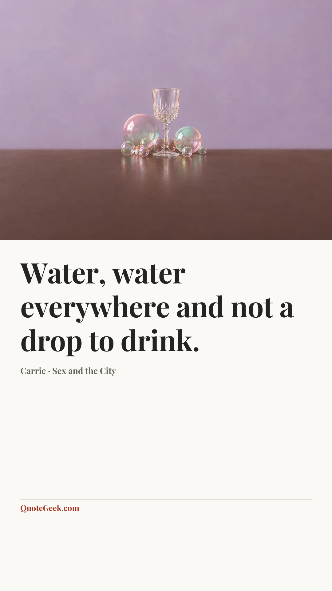 “Water, water everywhere and not a drop to drink.” — Carrie · Sex and the City. Illustrated QuoteGeek card.