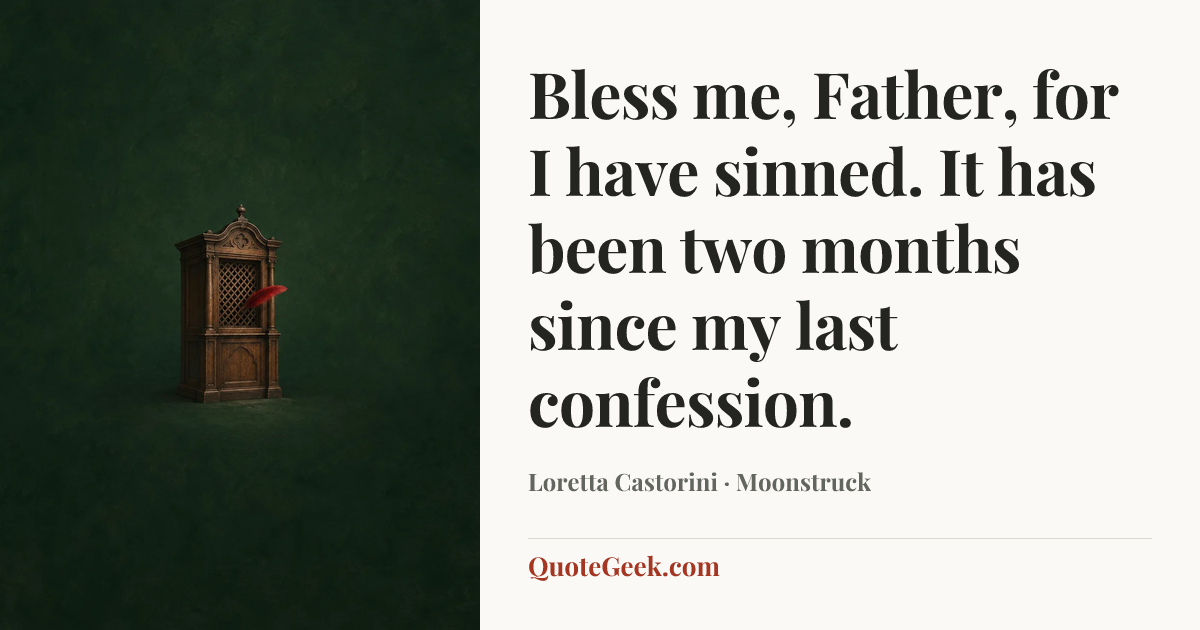 “Bless me, Father, for I have sinned. It has been two months since my last confession.” — Loretta Castorini · Moonstruck. Illustrated QuoteGeek card.
