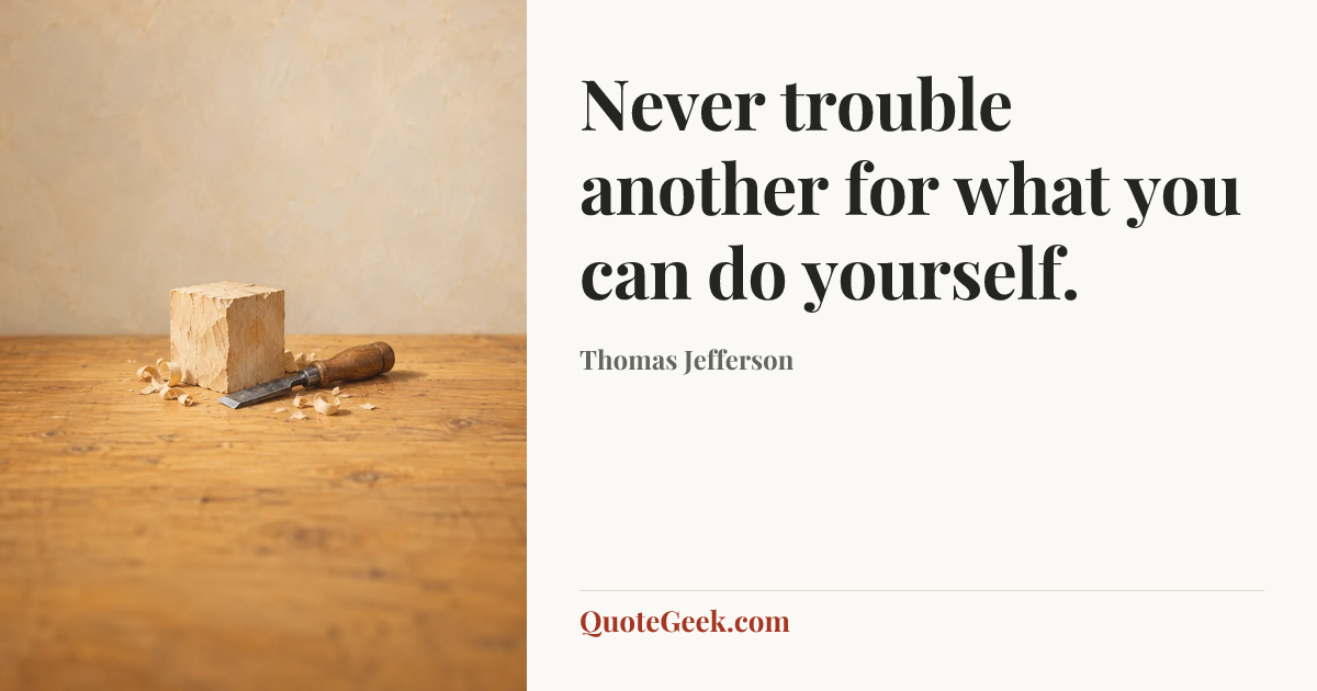“Never trouble another for what you can do yourself.” — Thomas Jefferson. Illustrated QuoteGeek card.