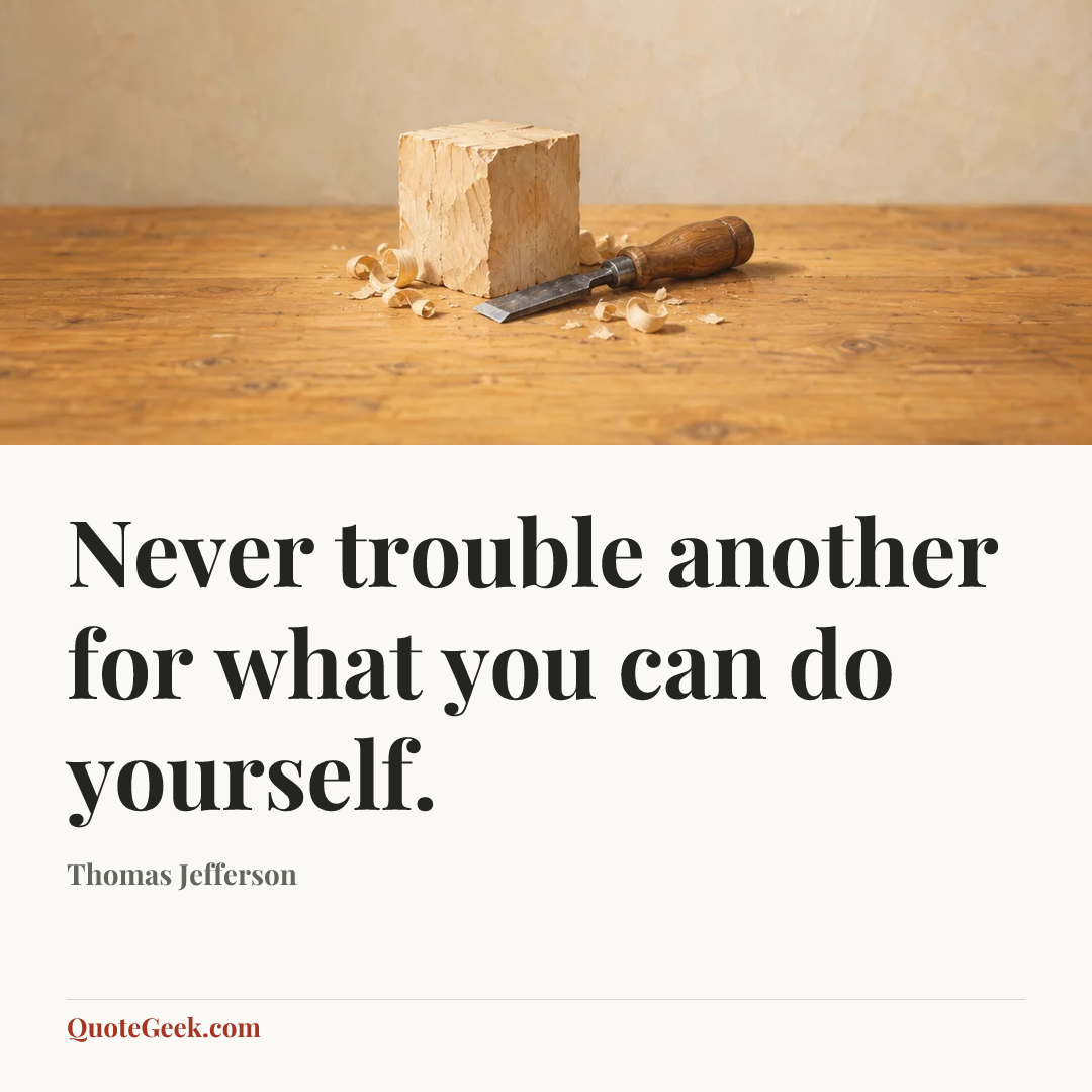 “Never trouble another for what you can do yourself.” — Thomas Jefferson. Illustrated QuoteGeek card.