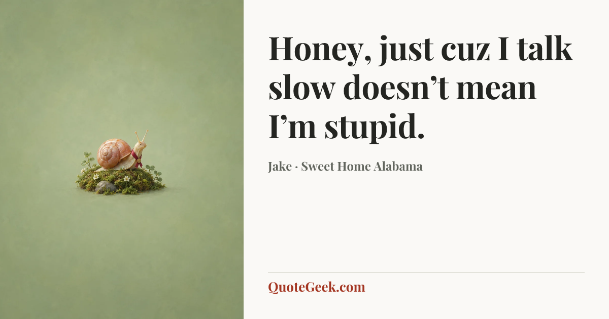 “Honey, just cuz I talk slow doesn’t mean I’m stupid.” — Jake · Sweet Home Alabama. Illustrated QuoteGeek card.