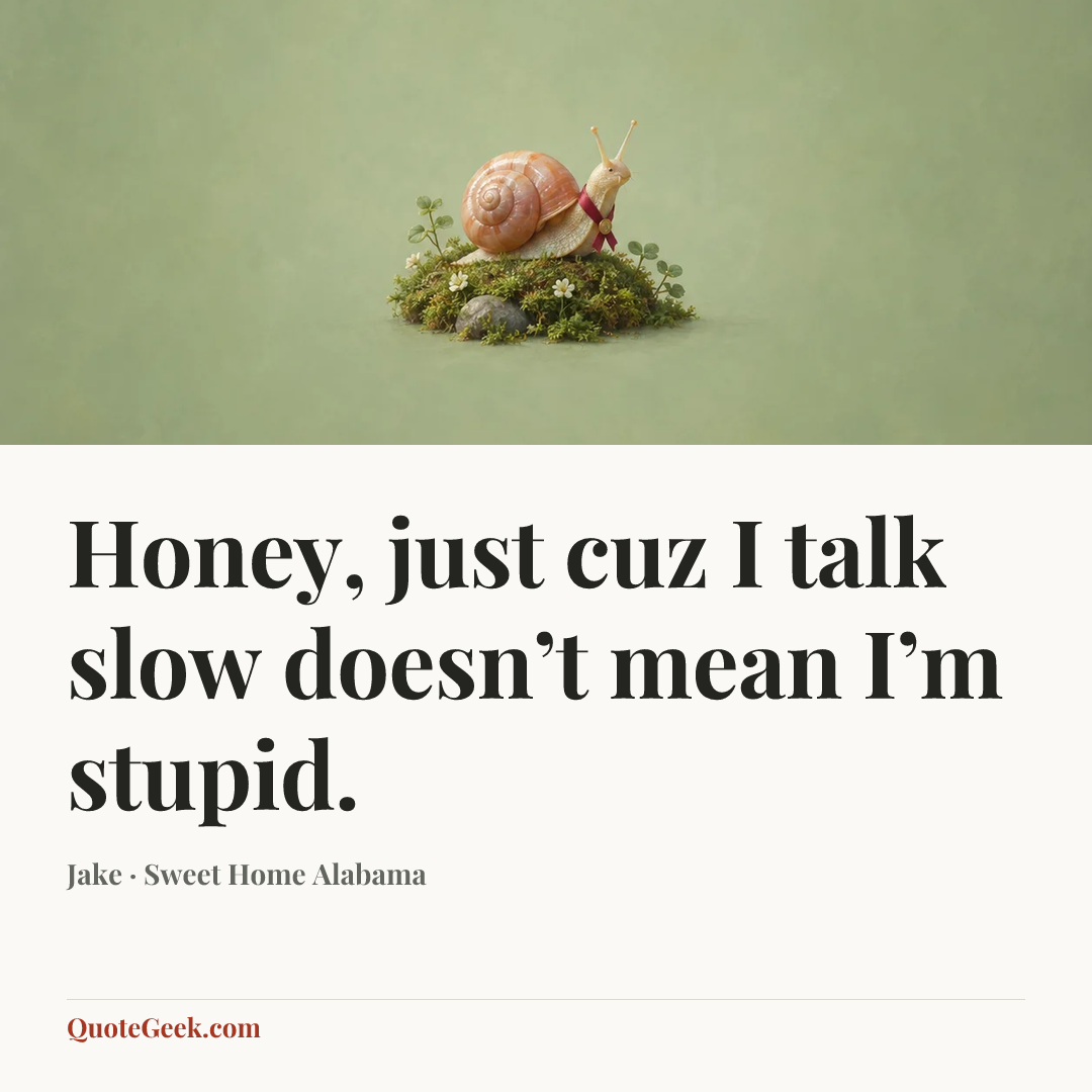 “Honey, just cuz I talk slow doesn’t mean I’m stupid.” — Jake · Sweet Home Alabama. Illustrated QuoteGeek card.