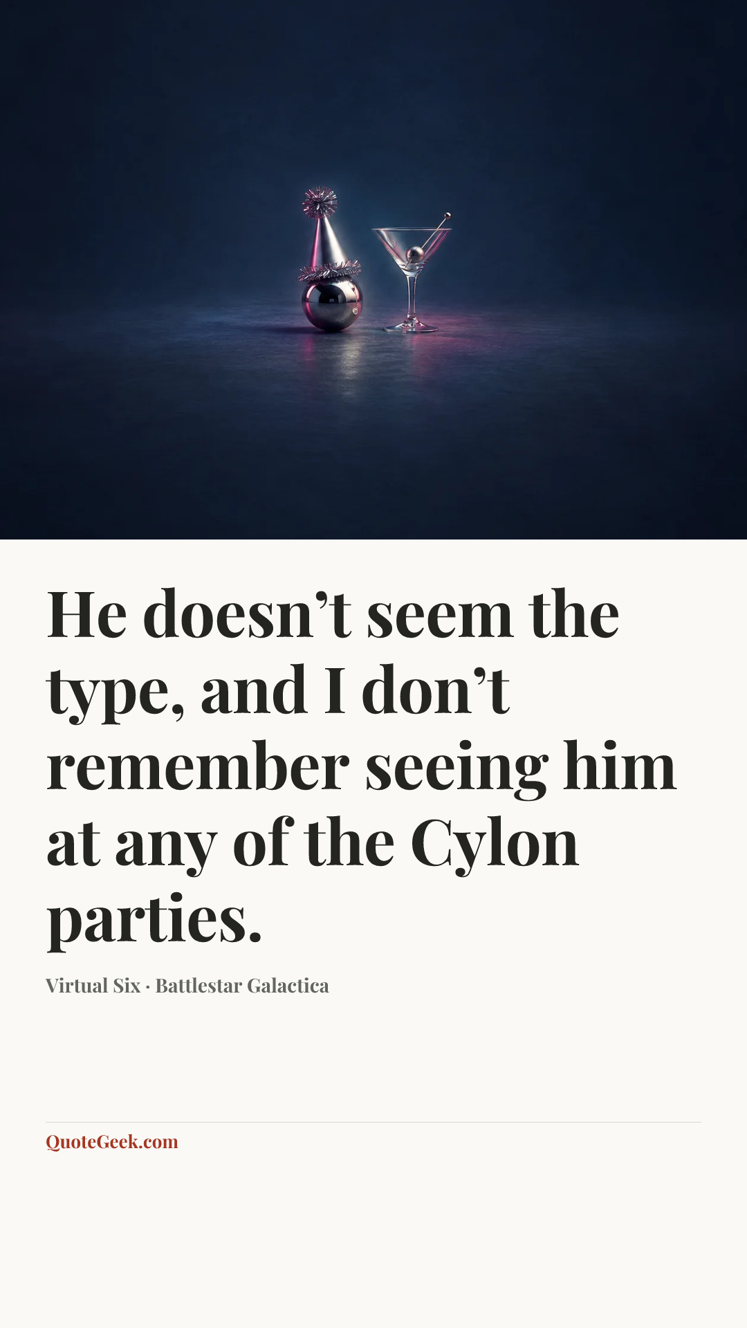 “He doesn’t seem the type, and I don’t remember seeing him at any of the Cylon parties.” — Virtual Six · Battlestar Galactica. Illustrated QuoteGeek card.