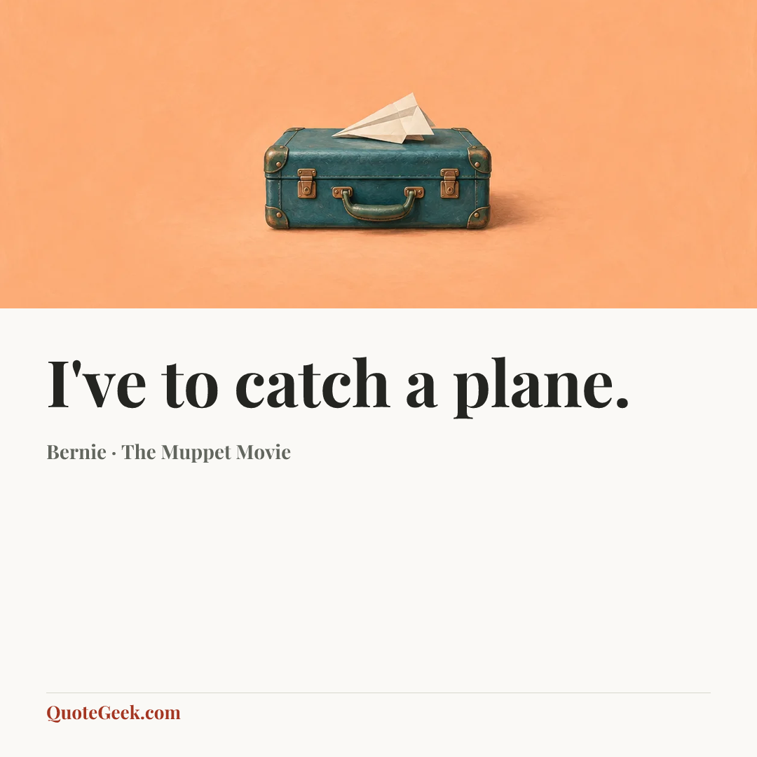 “I've to catch a plane.” — Bernie · The Muppet Movie. Illustrated QuoteGeek card.