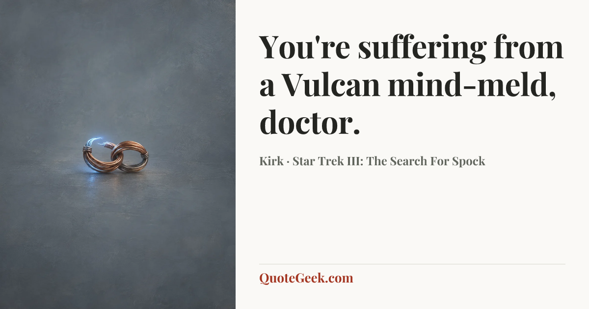 “You're suffering from a Vulcan mind-meld, doctor.” — Kirk · Star Trek III: The Search For Spock. Illustrated QuoteGeek card.