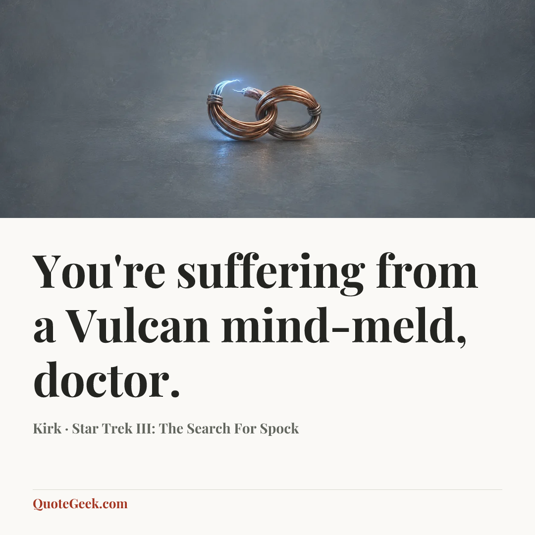 “You're suffering from a Vulcan mind-meld, doctor.” — Kirk · Star Trek III: The Search For Spock. Illustrated QuoteGeek card.