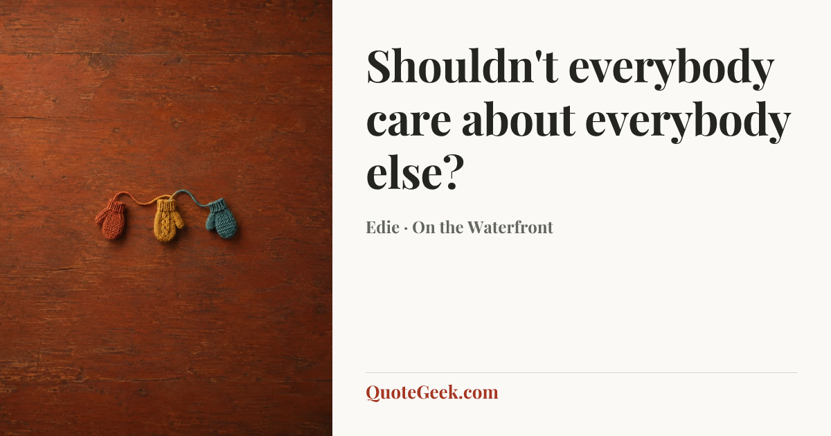 “Shouldn't everybody care about everybody else?” — Edie · On the Waterfront. Illustrated QuoteGeek card.