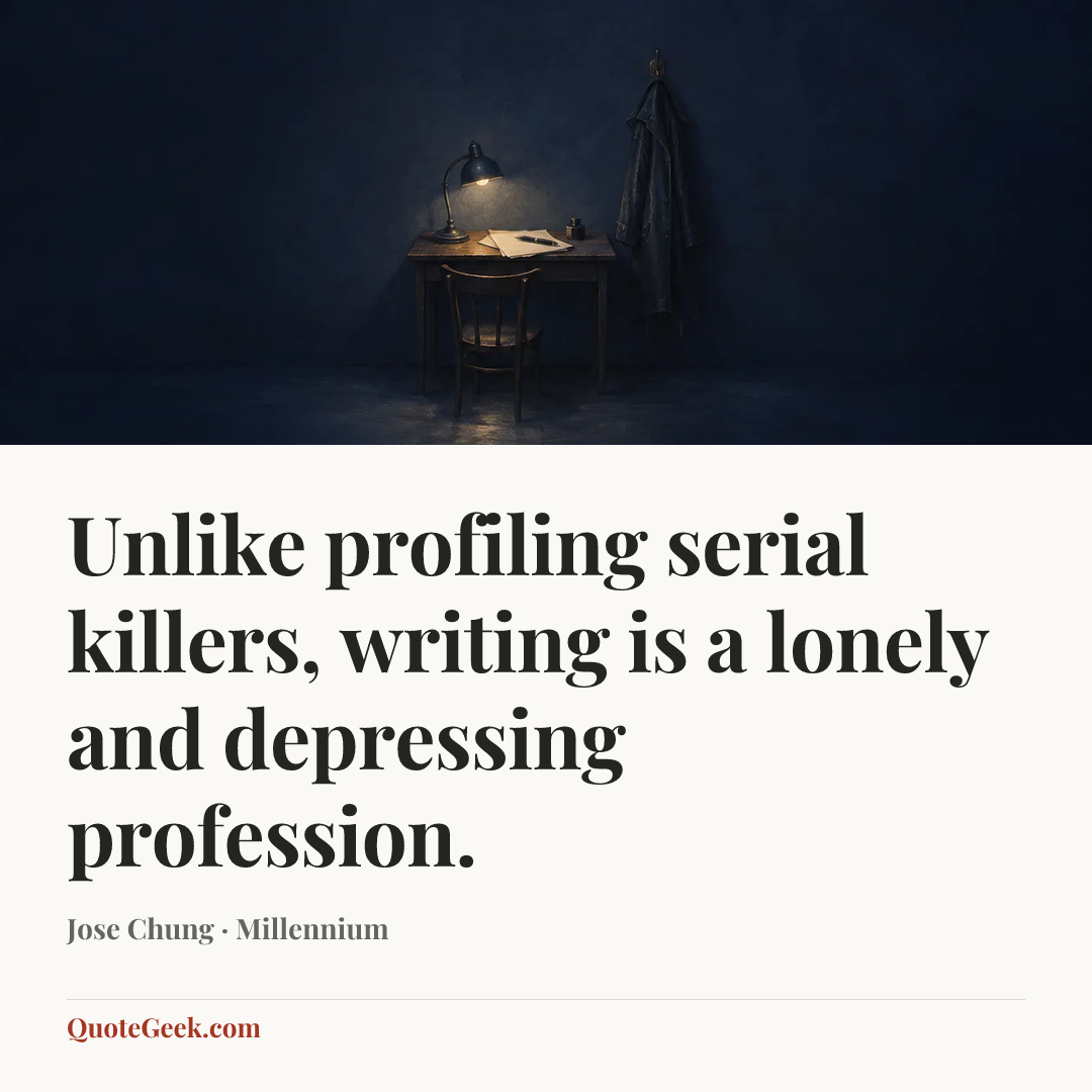 “Unlike profiling serial killers, writing is a lonely and depressing profession.” — Jose Chung · Millennium. Illustrated QuoteGeek card.