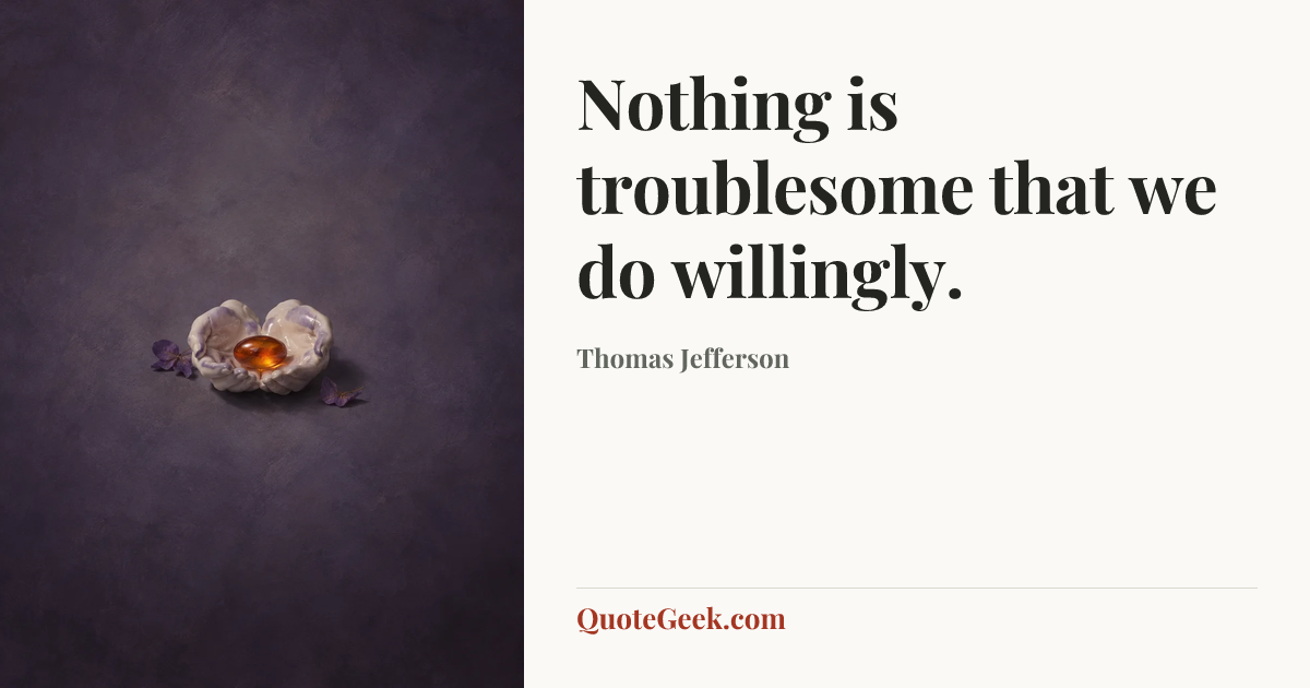 “Nothing is troublesome that we do willingly.” — Thomas Jefferson. Illustrated QuoteGeek card.