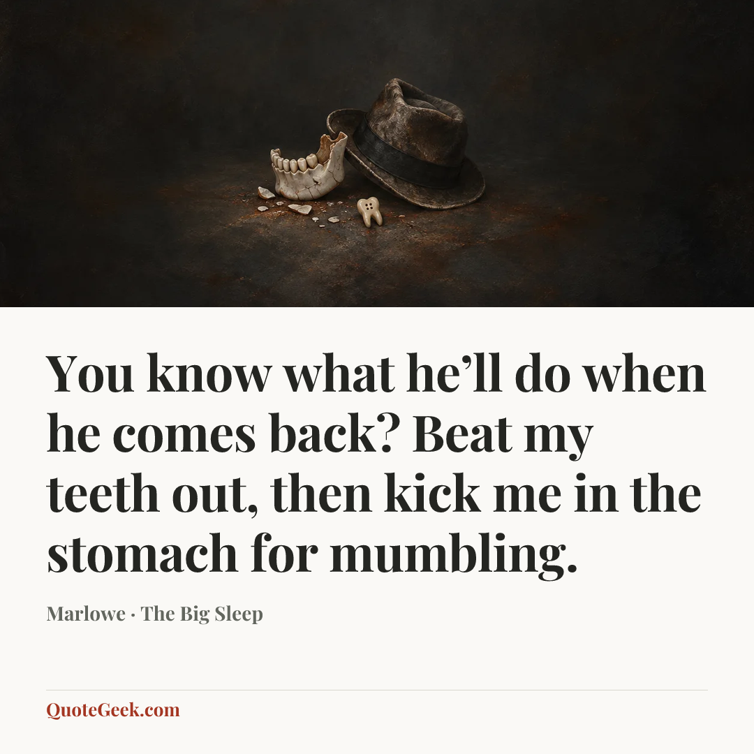 “You know what he’ll do when he comes back? Beat my teeth out, then kick me in the stomach for mumbling.” — Marlowe · The Big Sleep. Illustrated QuoteGeek card.