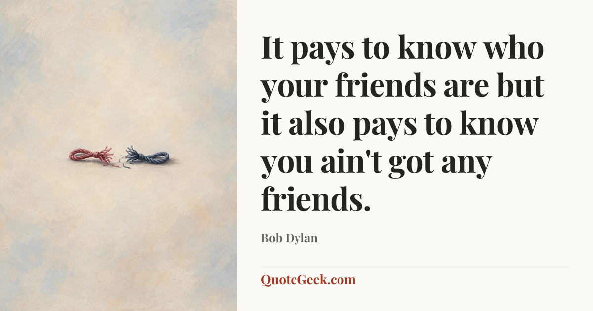 “It pays to know who your friends are but it also pays to know you ain't got any friends.” — Bob Dylan. Illustrated QuoteGeek card.