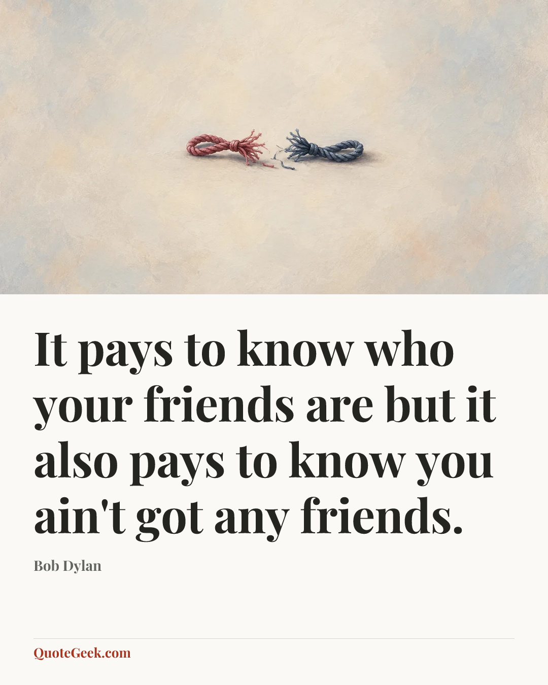 “It pays to know who your friends are but it also pays to know you ain't got any friends.” — Bob Dylan. Illustrated QuoteGeek card.